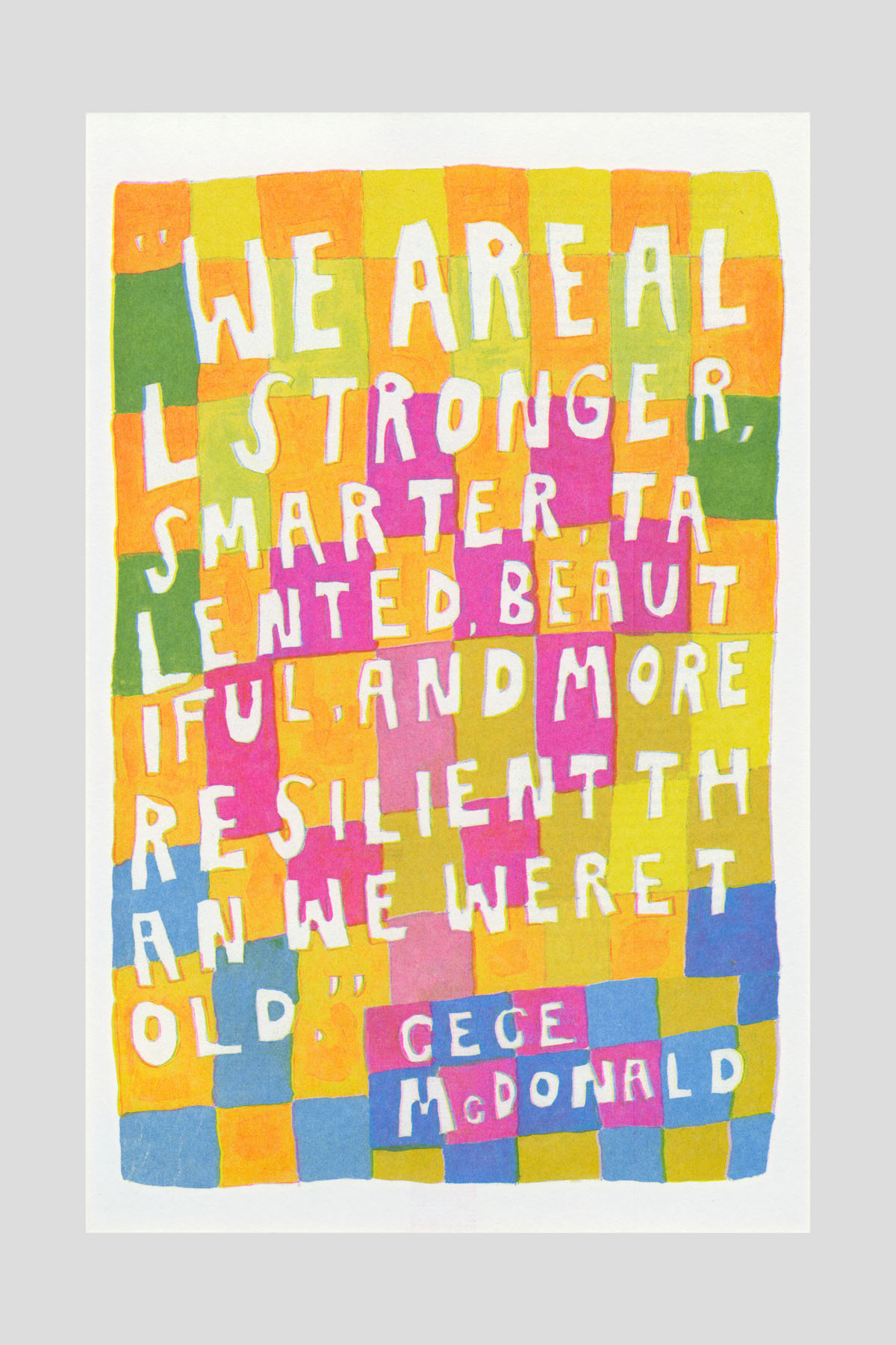 Risograph poster with a colorful checkerboard background in orange, yellow, pink, and green, overlaid with bold white block text: "We are all stronger, smarter, talented, beautiful, and more resilient than we were told." CeCe McDonald.