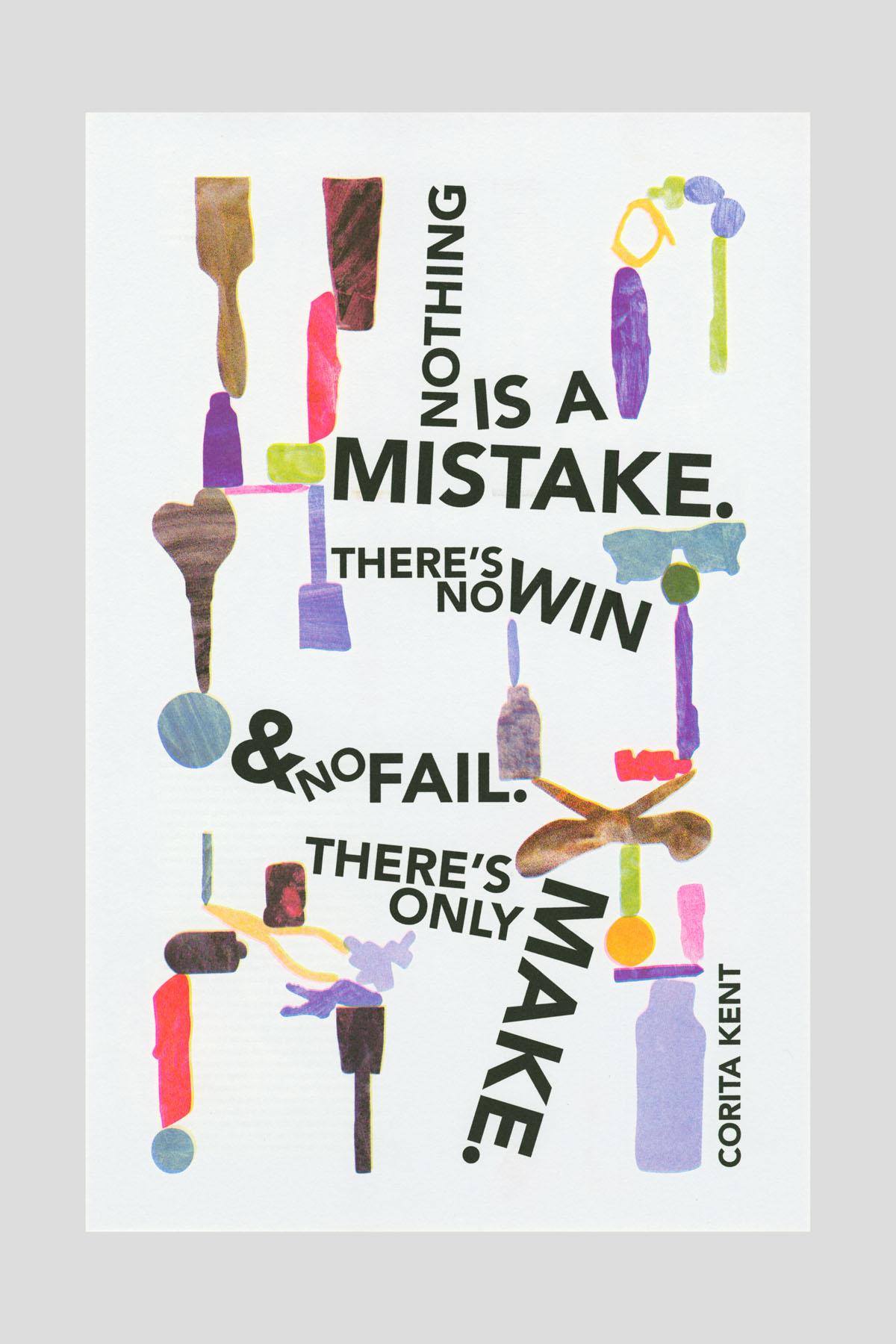 Risograph poster with painted abstract shapes resembling tools and objects in brown, purple, and pink, with the text "Nothing is a mistake. There's no win and no fail. There's only make." —Corita Kent.