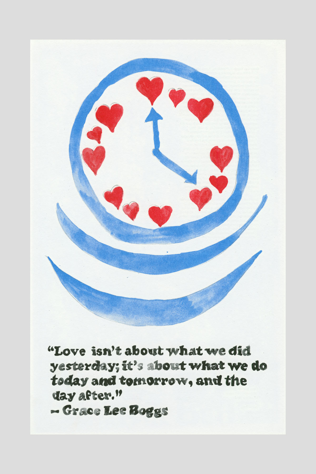 Risograph poster of a blue clock face with red hearts marking the hours and swirling blue waves below, with the text "Love isn't about what we did yesterday; it's about what we do today and tomorrow, and the day after." —Grace Lee Boggs.
