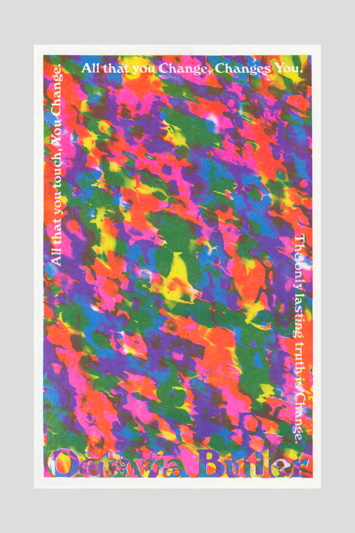 Risograph poster in a dense abstract pattern of pink, orange, green, and purple brushstrokes, with the text "All that you touch, You Change. All that you Change, Changes You. The only lasting truth is Change." and "Octavia Butler" across the bottom.