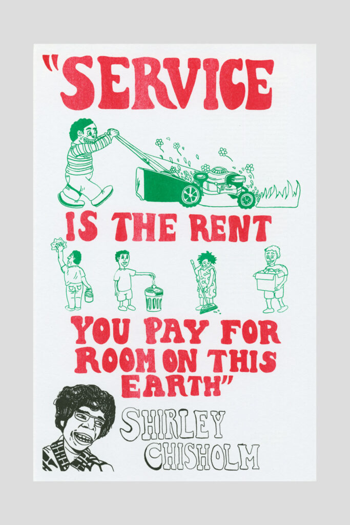 Risograph poster with line drawings of people doing yard and household chores, in green and red, with the text "Service is the rent you pay for room on this earth" and a portrait of Shirley Chisholm.
