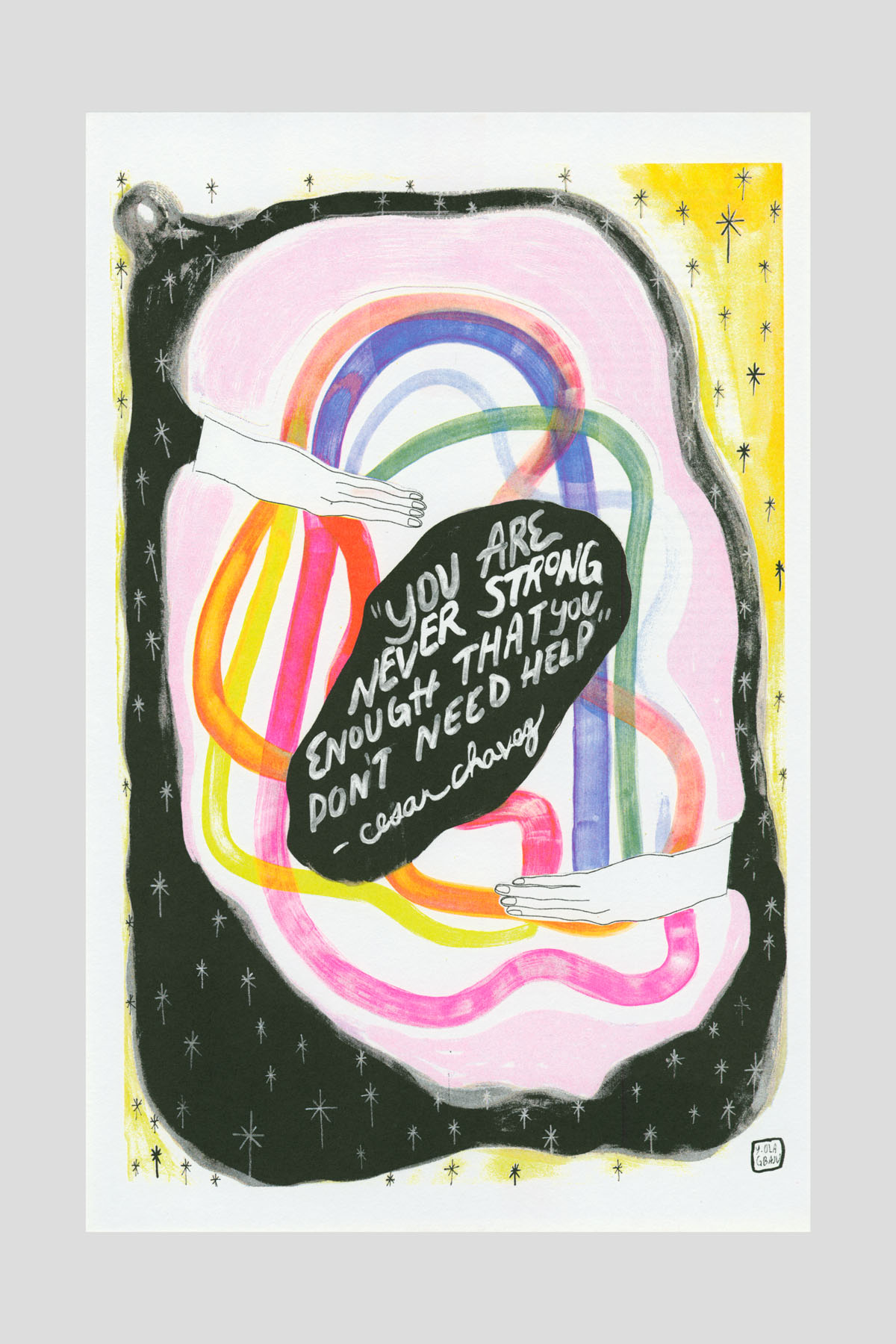 Risograph poster of two arms wrapped around swirling rainbow-colored ribbons against a black and pink background, with a speech bubble reading "You are never strong enough that you don't need help." —César Chávez.