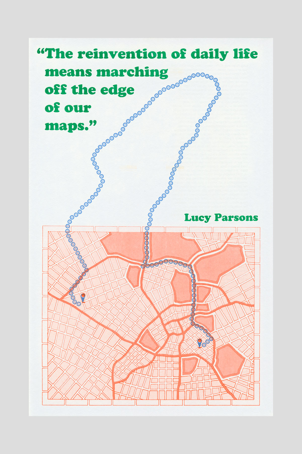 Risograph poster combining a peach-toned street map with a beaded/dotted line tracing a route across it, and the text "The reinvention of daily life means marching off the edge of our maps." Lucy Parsons.