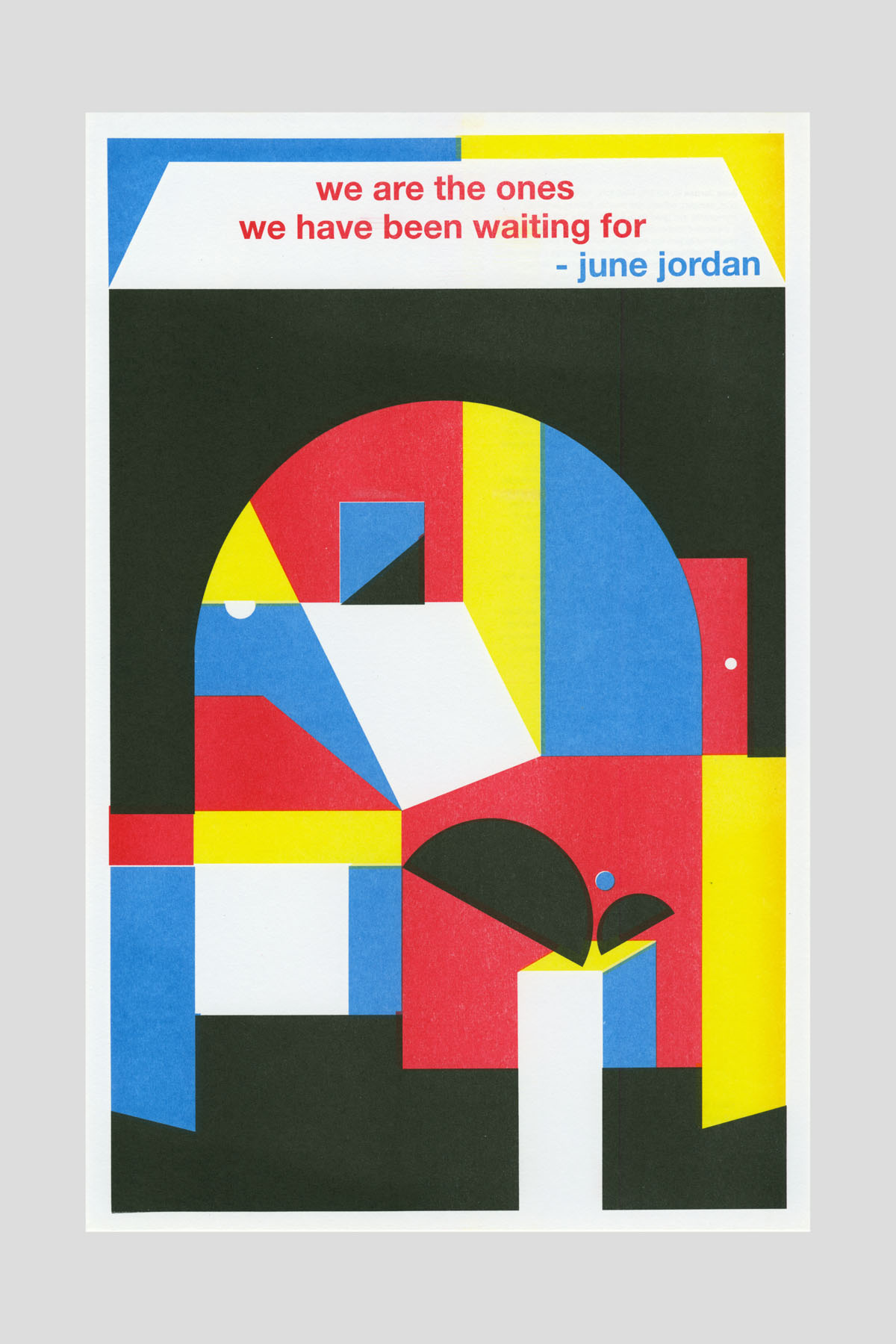 Risograph poster of abstract geometric shapes in black, red, blue, and yellow forming an arched architectural composition, with the text "We are the ones we have been waiting for." —June Jordan.