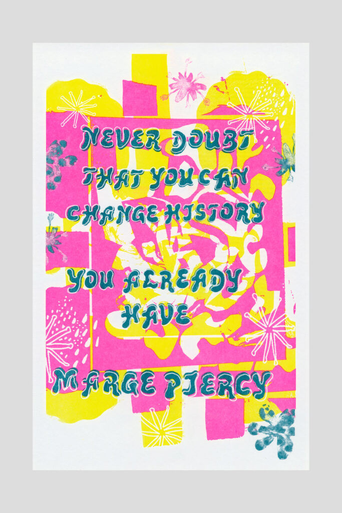 Risograph poster in bright pink and yellow with abstract floral and starburst shapes, with the text "Never doubt that you can change history you already have." —Marge Piercy.