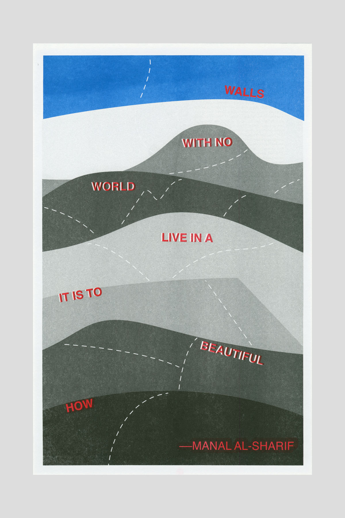 Risograph poster of layered gray mountain silhouettes under a blue sky with dashed paths, with the text "Walls with no world live in a beautiful how it is to" arranged across the landscape. —Manal al-Sharif.